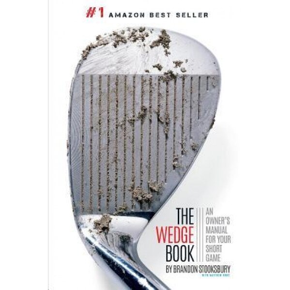 The Wedge Book: An Owner's Manual for Your Short Game, Brandon Stooksbury (Author)