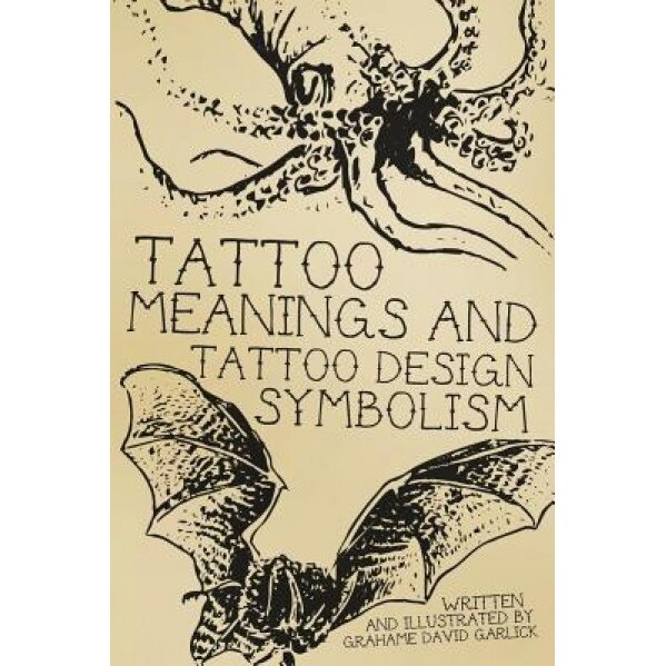 Tattoo Meanings & Tattoo Design Symbolism, MR Grahame David Garlick (Author)