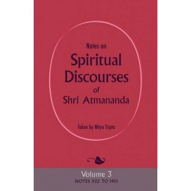 Notes on Spiritual Discourses of Shri Atmananda: Volume 3, Atmananda Shri Atmananda (Author)