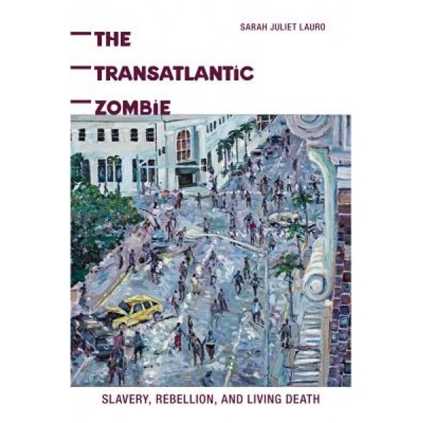 The Transatlantic Zombie: Slavery, Sarah J. Lauro (Author)