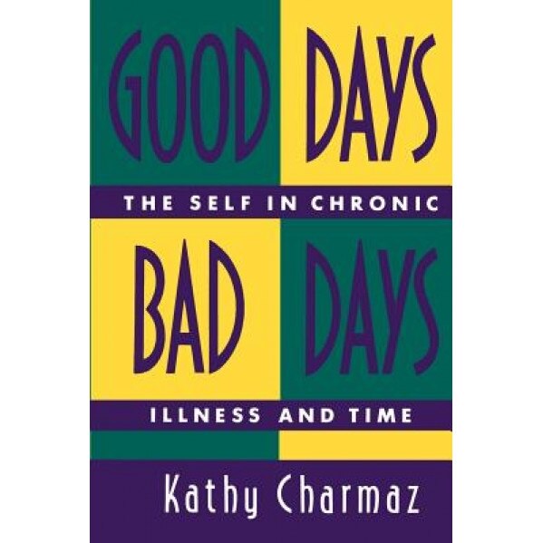 Good Days, Bad Days: The Self in Chronic Illness and Time, Kathy Charmaz (Author)
