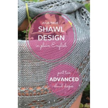 Shawl Design in Plain English: Advanced Shawl Shapes: How to Create Your Own Shawl Knitting Patterns, Dr Julia Riede (Author) Shawl Design in Plain English: Advanced Shawl Shapes: How to Create Your Own Shawl Knitting Patterns, Dr Julia Riede (Author)