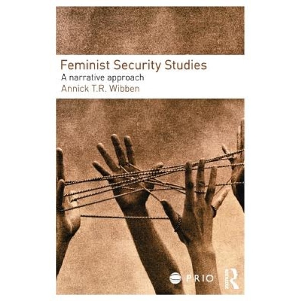 Feminist Security Studies: A Narrative Approach, Annick T. R. Wibben (Author)