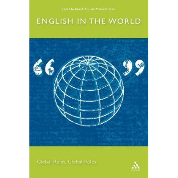 English in the World: Global Rules, Global Roles, Rani Rubdy (Editor)