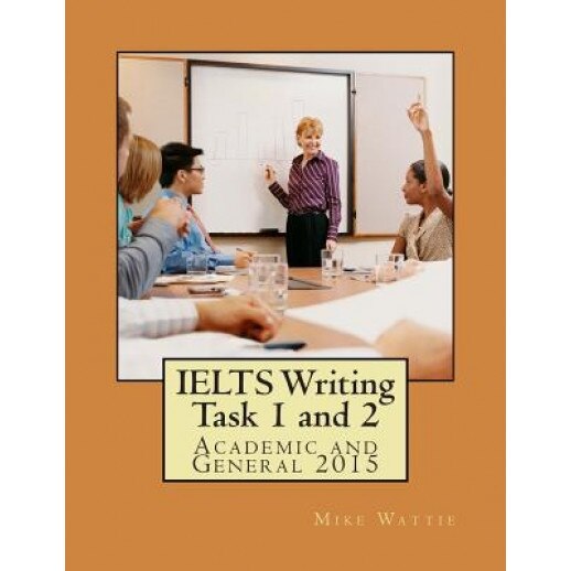 Ielts Writing Task 1 and 2: Academic and General 2015, Mike Wattie (Author)