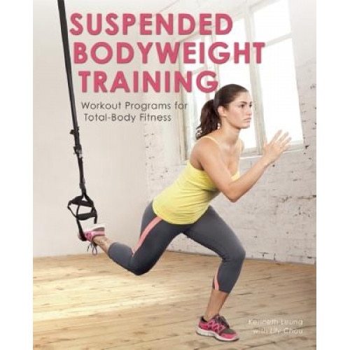 Suspended Bodyweight Training: Workout Programs for Total-Body Fitness, Kenneth Leung (Author)