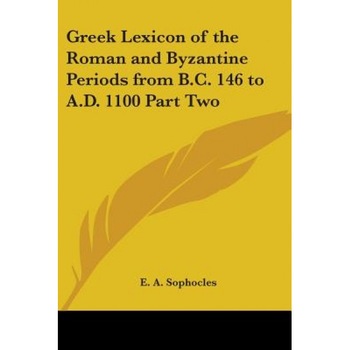 Greek Lexicon of the Roman and Byzantine Periods from B.C. 146 to A.D. 1100 Part Two, Sophocles (Author) Greek Lexicon of the Roman and Byzantine Periods from B.C. 146 to A.D. 1100 Part Two, Sophocles (Author)