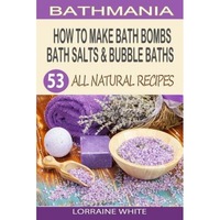 how to make bath bombs bath salts amp bubble baths 53 all natural amp organic recipes lorraine white author imagen 14_0_
0