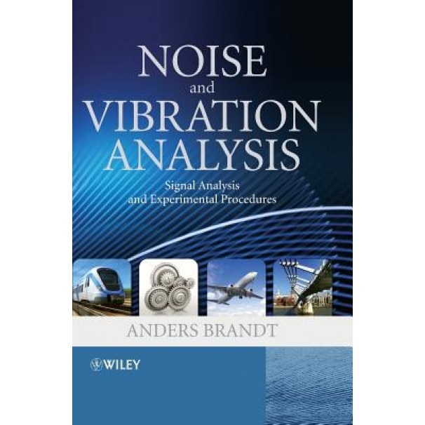 Noise and Vibration Analysis: Signal Analysis and Experimental Procedures, Anders Brandt (Author)