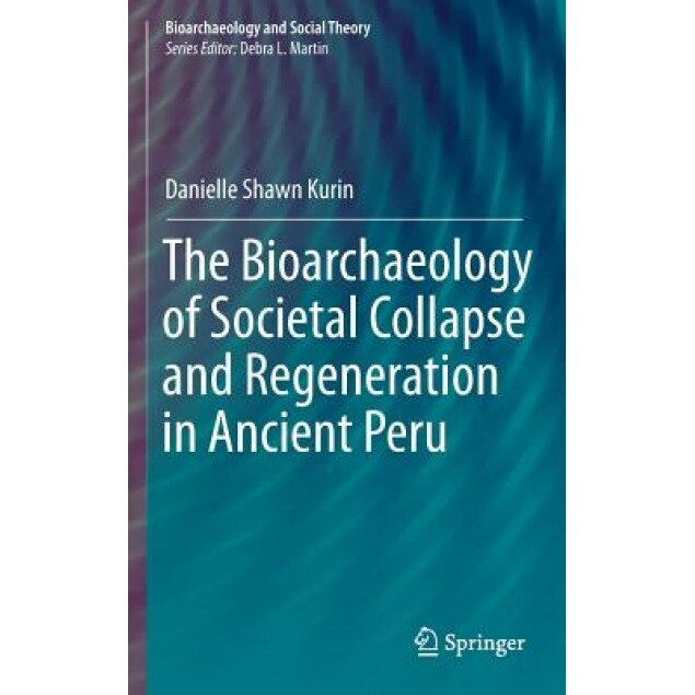 The Bioarchaeology of Societal Collapse and Regeneration in Ancient Peru, Danielle Shawn Kurin (Author)