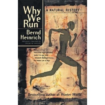 Why We Run: A Natural History, Bernd Heinrich Why We Run: A Natural History, Bernd Heinrich