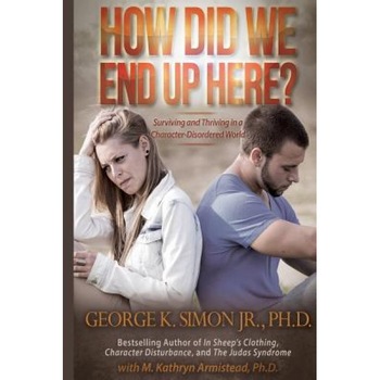 How Did We End Up Here?: Surviving and Thriving in a Character-Disordered World - George K. Simon Ph. D. (Author) How Did We End Up Here?: Surviving and Thriving in a Character-Disordered World - George K. Simon Ph. D. (Author)