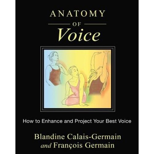 Anatomy of Voice: How to Enhance and Project Your Best Voice, Blandine Calais-Germain (Author)