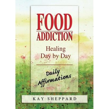 Food Addiction: Healing Day by Day: Daily Affirmations, Kay Sheppard (Author) Food Addiction: Healing Day by Day: Daily Affirmations, Kay Sheppard (Author)
