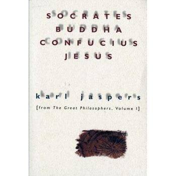 Socrates, Buddha, Confucius, Jesus: From the Great Philosophers, Volume I, Karl Jaspers Socrates, Buddha, Confucius, Jesus: From the Great Philosophers, Volume I, Karl Jaspers