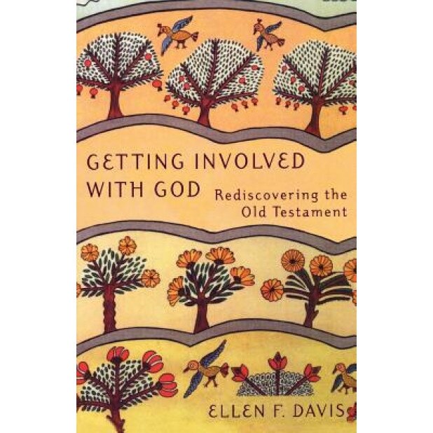 Getting Involved with God: Rediscovering the Old Testament, Ellen F. Davis