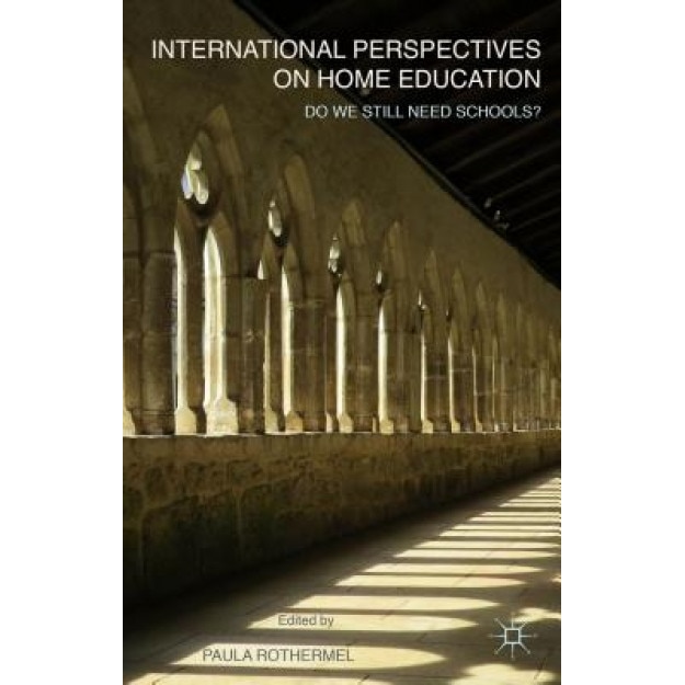 International Perspectives on Home Education: Do We Still Need Schools?, Paula Rothermel (Editor)