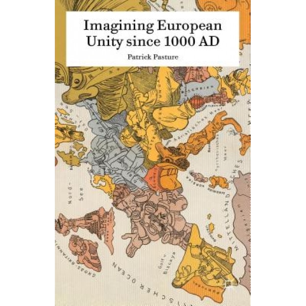 Imagining European Unity Since 1000 Ad, Patrick Pasture (Author)