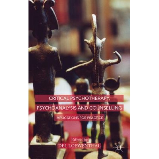 Critical Psychotherapy, Psychoanalysis and Counselling: Implications for Practice - Del Loewenthal (Editor)