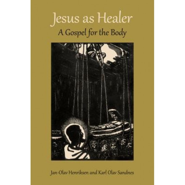 Jesus as Healer A Gospel for the Body, JanOlav Henriksen (Author