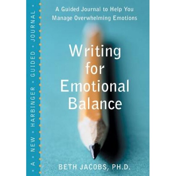 Writing for Emotional Balance: A Guided Journal to Help You Manage Overwhelming Emotions, Beth Jacobs (Author)