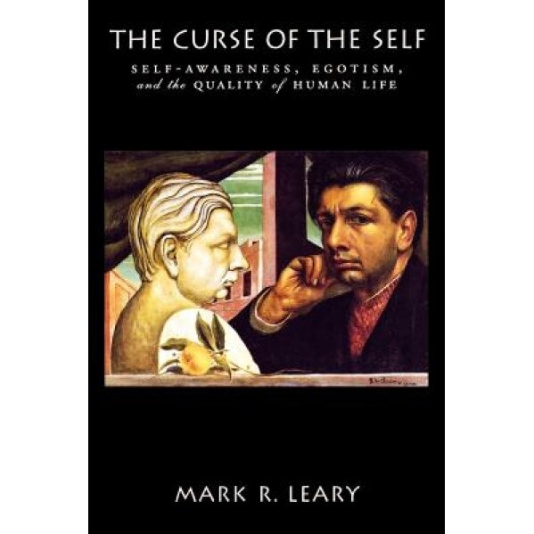 The Curse of the Self: Self-Awareness, Egotism, and the Quality of Human Life - Mark R. Leary (Author)