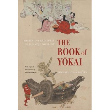 The Book of Yokai: Mysterious Creatures of Japanese Folklore, Michael Dylan Foster (Author) The Book of Yokai: Mysterious Creatures of Japanese Folklore, Michael Dylan Foster (Author)