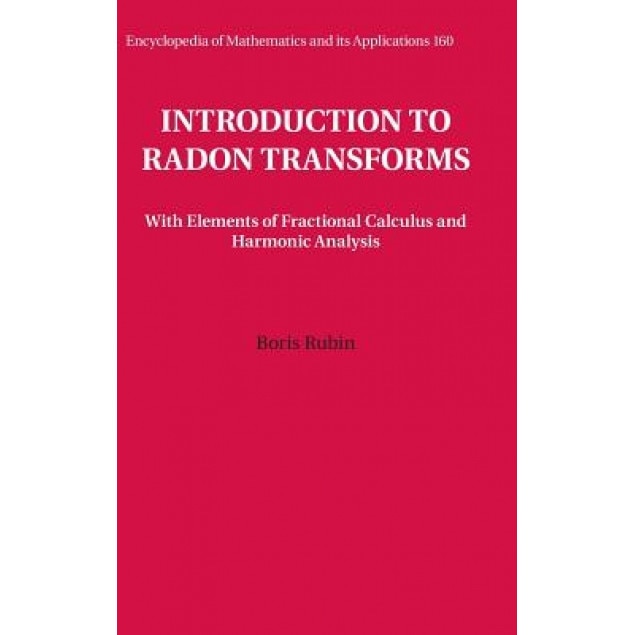 Introduction to Radon Transforms: With Elements of Fractional Calculus and Harmonic Analysis, Boris Rubin (Author)