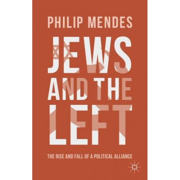 Jews and the Left: The Rise and Fall of a Political Alliance, Philip Mendes (Author)