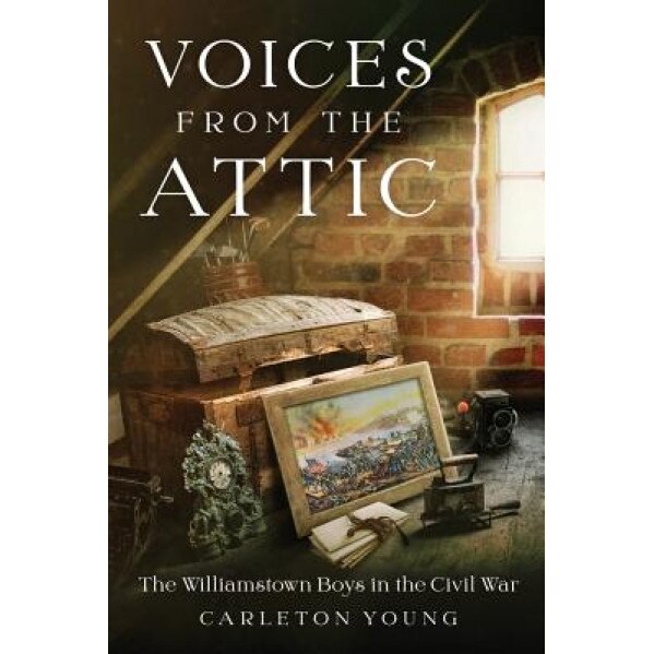 Voices from the Attic: The Williamstown Boys in the Civil War, Carleton Young (Author)
