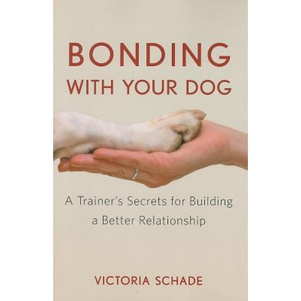 Bonding with Your Dog: A Trainer's Secrets for Building a Better Relationship, Victoria Schade (Author)