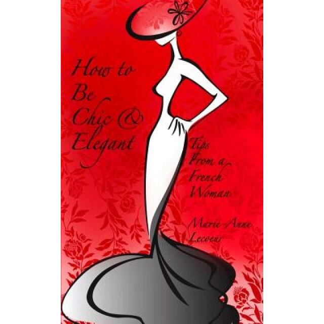 How to Be Chic and Elegant: Tips from a French Woman, Marie-Anne Lecoeur (Author)