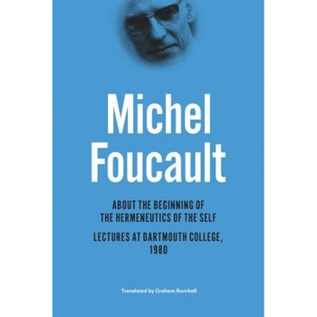About the Beginning of the Hermeneutics of the Self: Lectures at Dartmouth College, 1980, Michel Foucault (Author) About the Beginning of the Hermeneutics of the Self: Lectures at Dartmouth College, 1980, Michel Foucault (Author)