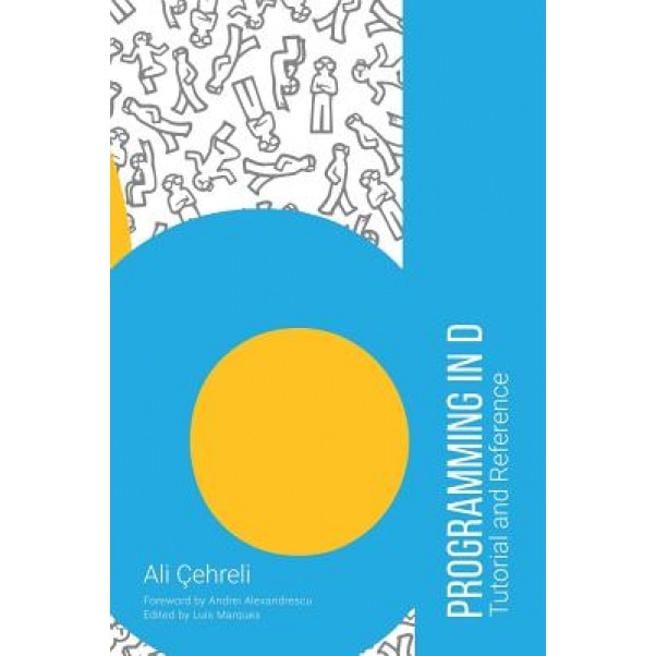 Programming in D: Tutorial and Reference - Ali Cehreli (Author)