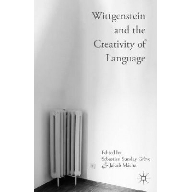 Wittgenstein and the Creativity of Language, Sebastian Sunday Greve (Editor)