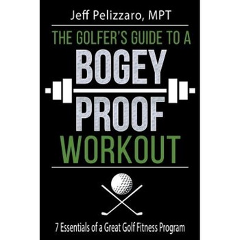 The Golfer's Guide to a Bogey Proof Workout: 7 Essentials to a Great Golf Fitness Program, Jeff Pelizzaro Mtp (Author) The Golfer's Guide to a Bogey Proof Workout: 7 Essentials to a Great Golf Fitness Program, Jeff Pelizzaro Mtp (Author)