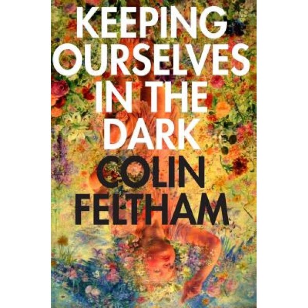 Keeping Ourselves in the Dark, Colin Feltham (Author)