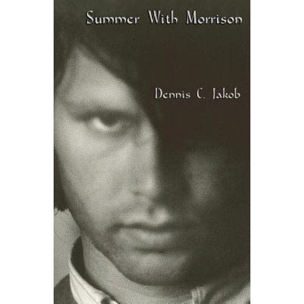 Summer with Morrison: The Early Life and Times of James Douglas Morrison, Dennis C. Jakob (Author)