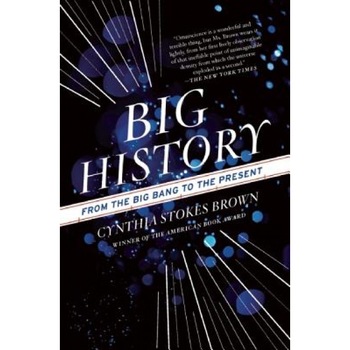 Big History: From the Big Bang to the Present, Cynthia Stokes Brown (Author) Big History: From the Big Bang to the Present, Cynthia Stokes Brown (Author)