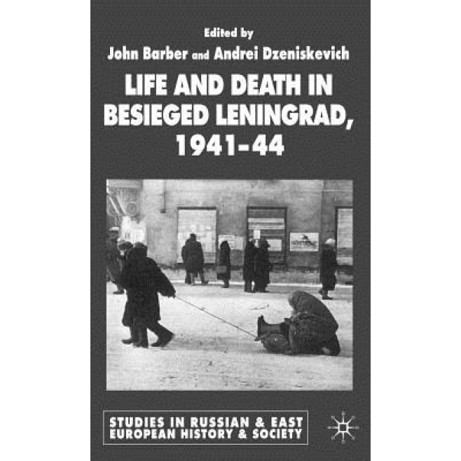 Life and Death in Besieged Leningrad, 1941-44, John Barber (Editor)