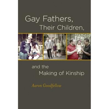 Gay Fathers, Their Children, and the Making of Kinship, Aaron Goodfellow (Author) Gay Fathers, Their Children, and the Making of Kinship, Aaron Goodfellow (Author)