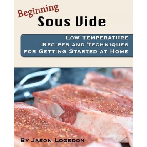 Beginning Sous Vide, Jason Logsdon (Author)