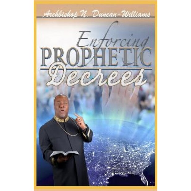 Enforcing Prophetic Decrees, Archbishop Nicholas Duncan-Williams (Author)