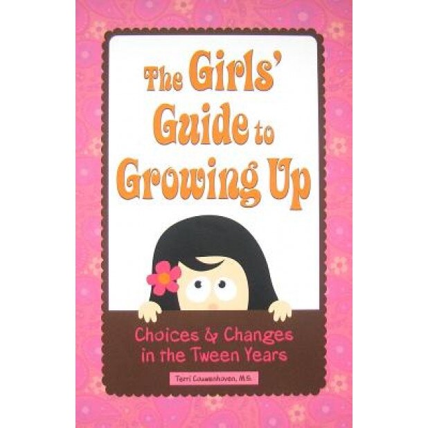 The Girls' Guide to Growing Up: Choices & Changes in the Tween Years, Terri Couwenhoven (Author)