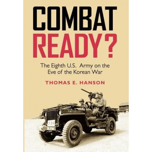Combat Ready?: The Eighth U.S. Army on the Eve of the Korean War, Thomas E. Hanson (Author)