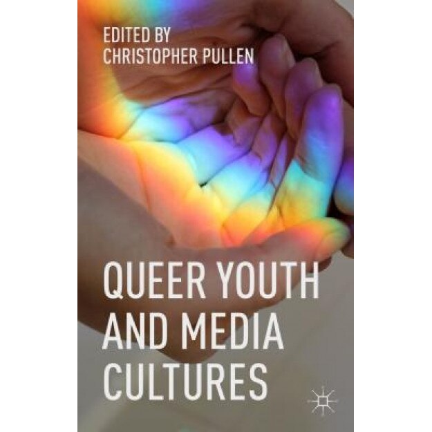 Queer Youth and Media Cultures, Christopher Pullen (Editor)