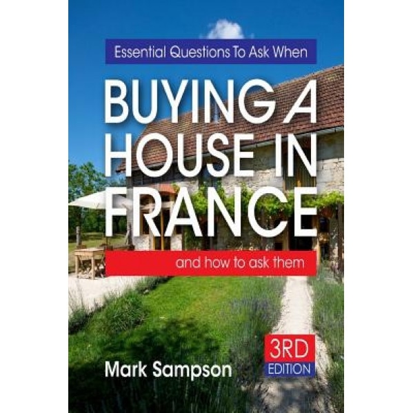Essential Questions to Ask When Buying a House in France: And How to Ask Them, Mark Sampson (Author)