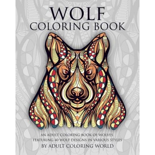 Wolf Coloring Book: An Adult Coloring Book of Wolves Featuring 40 Wolf Designs in Various Styles, Adult Coloring World (Author)