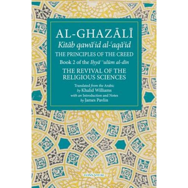 The Principles of the Creed: Book 2 of the Revival of the Religious Sciences, Khalid Williams (Translator)