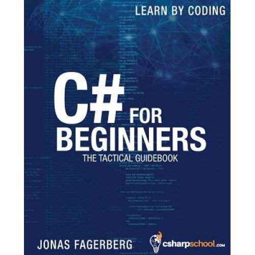C# for Beginners: The Tactical Guidebook - Learn Csharp by Coding, Jonas Fagerberg (Author)